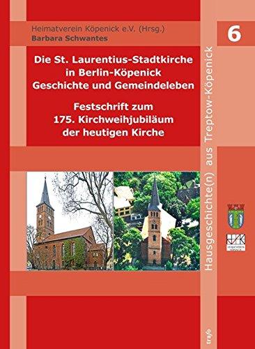 Die St. Laurentius-Stadtkirche in Berlin-Köpenick: Geschichte und Gemeindeleben - Festschrift zum 175. Kirchweihjubiläum der heutigen Kirche