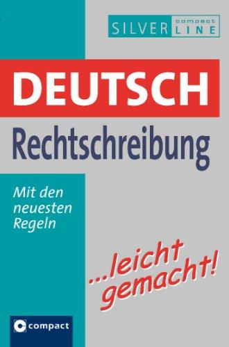 Deutsch Rechtschreibung ...leicht gemacht: 2 in 1 - Nachschlagewerk und Übungsbuch. Compact SilverLine: Leicht gemacht. Mit den neuesten Regeln