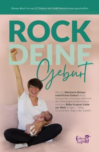 Rock deine Geburt: Wie du Meisterin deiner natürlichen Geburt wirst, belastende Gedanken während der Schwangerschaft loslässt und dein Baby in purer ... - ohne Unsicherheit, Angst oder Zweifel -