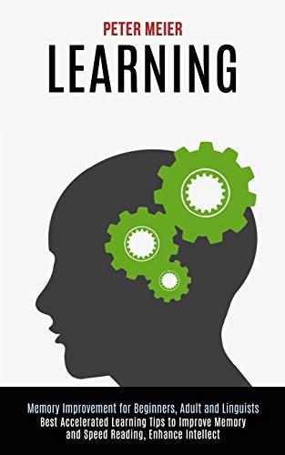 Learning: Best Accelerated Learning Tips to Improve Memory and Speed Reading, Enhance Intellect (Memory Improvement for Beginners, Adult and Linguists)