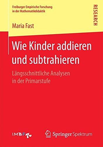 Wie Kinder addieren und subtrahieren: Längsschnittliche Analysen in der Primarstufe (Freiburger Empirische Forschung in der Mathematikdidaktik)