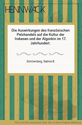 Die Auswirkungen des französischen Pelzhandels auf die Kultur der Irokesen und der Algonkin im 17. Jahrhundert