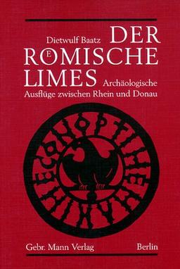 Der römische Limes: Archäologische Ausflüge zwischen Rhein und Donau