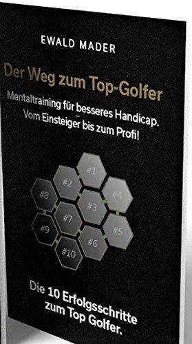 Der Weg zum Top-Golfer: Kopf schlägt Ball! Mit Mentaltraining schneller zum Ziel-Handicap - vom Einsteiger bis zum Profi (Der Weg zum Topgolfer: Der mentale Weg zum besseren Handicap)