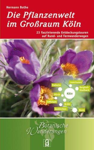Die Pflanzenwelt im Großraum Köln: 23 faszinierende Entdeckungstouren auf Rund- und Fernwanderwegen
