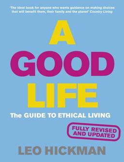 A Good Life: The Guide to Ethical Living (Eden Project Books)