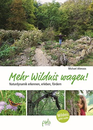 Mehr Wildnis wagen!: Naturdynamik erkennen, erleben, fördern