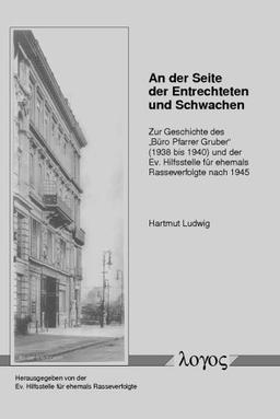 An der Seite der Entrechteten und Schwachen: Zur Geschichte des "Büro Pfarrer Grüber" (1938 bis 1940) und der Ev. Hilfsstelle für ehemals Rasseverfolgte nach 1945