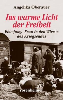 Ins warme Licht der Freiheit - Eine junge Frau in den Wirren des Kriegsendes