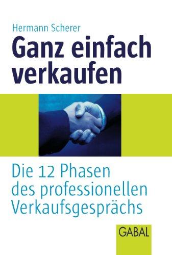 Ganz einfach verkaufen: Die 12 Phasen des professionellen Verkaufsgesprächs