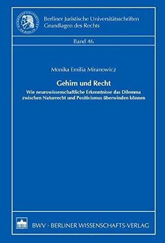 Gehirn und Recht: Wie neurowissenschaftliche Erkenntnisse das Dilemma zwischen Naturrecht und Positivismus überwinden können (Berliner Juristische Universitätsschriften: Grundlagen des Rechts)