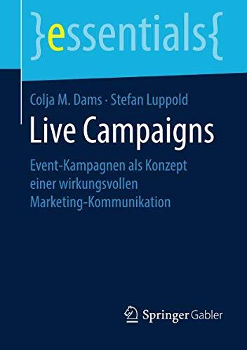 Live Campaigns: Event-Kampagnen als Konzept einer wirkungsvollen Marketing-Kommunikation (essentials)