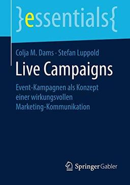 Live Campaigns: Event-Kampagnen als Konzept einer wirkungsvollen Marketing-Kommunikation (essentials)