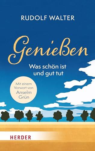 Genießen – was schön ist und gut tut: Mit einem Vorwort von Anselm Grün