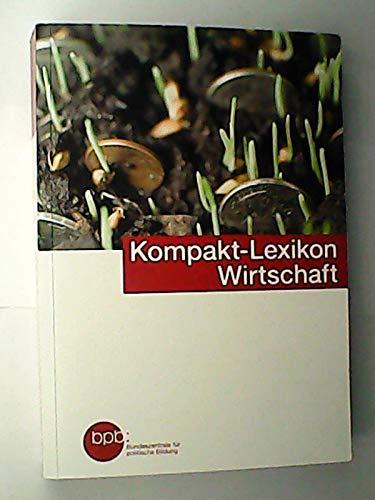 Kompakt-Lexikon Wirtschaft : 5400 Begriffe nachschlagen, verstehen, anwenden / bearbeitet von Dirk Piekenbrock / Bundeszentrale für Politische Bildung: Schriftenreihe ; Band 1660