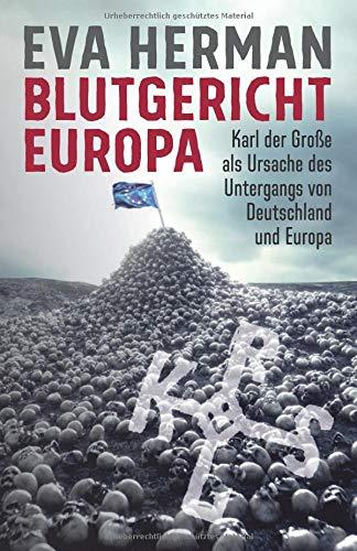 Blutgericht Europa: Karl der Große als Ursache für den Untergang Deutschlands und Europas