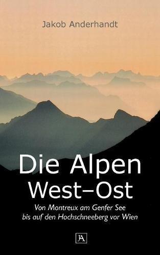 Die Alpen West-Ost (Taschenformat-Ausgabe): Von Montreux am Genfer See bis auf den Hochschneeberg vor Wien