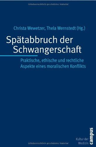 Spätabbruch der Schwangerschaft: Praktische, ethische und rechtliche Aspekte eines moralischen Konflikts (Kultur der Medizin)