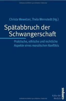 Spätabbruch der Schwangerschaft: Praktische, ethische und rechtliche Aspekte eines moralischen Konflikts (Kultur der Medizin)