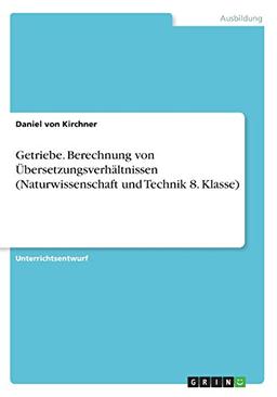 Getriebe. Berechnung von Übersetzungsverhältnissen (Naturwissenschaft und Technik 8. Klasse)