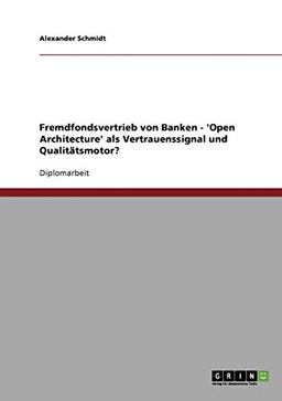 Fremdfondsvertrieb von Banken - 'Open Architecture' als Vertrauenssignal und Qualitätsmotor?