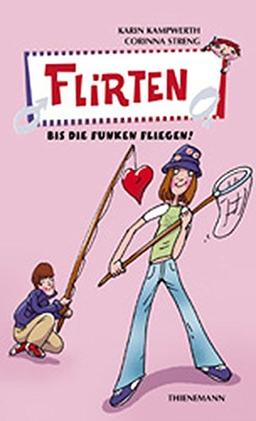 Flirten, bis die Funken fliegen! (Heiße Tipps & coole Tricks)