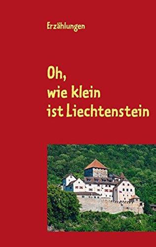 Oh, wie klein ist Liechtenstein: Erzählungen