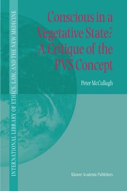 Conscious in a Vegetative State? A Critique of the PVS Concept (International Library of Ethics, Law, and the New Medicine, Band 23)