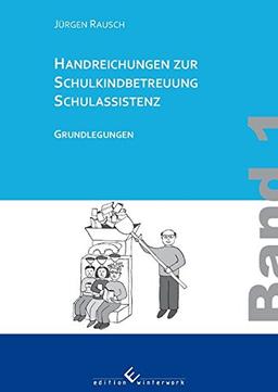 Handreichungen zur Schulkindbetreuung/ Schulassistenz: Band1: Grundlegungen