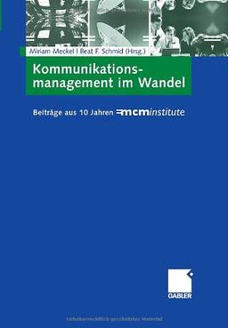 Kommunikationsmanagement im Wandel: Beiträge aus 10 Jahren =mcminstitute