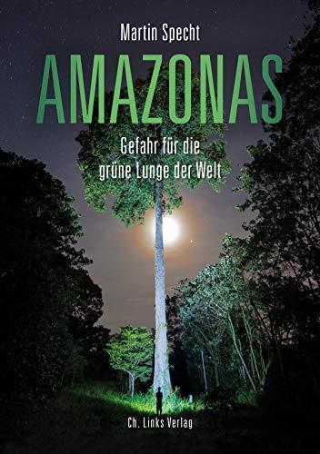 Amazonas: Gefahr für die grüne Lunge der Welt