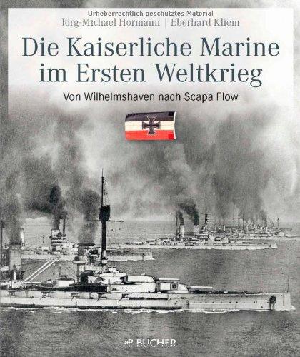 Die kaiserliche Marine im Ersten Weltkrieg: Text-Bildband der kaiserlichen Flotte von Wilhelm II und ihrer Gegner mit exklusiven Schwarz-Weiß-Fotos ... Von Wilhelmshaven nach Scapa Flow