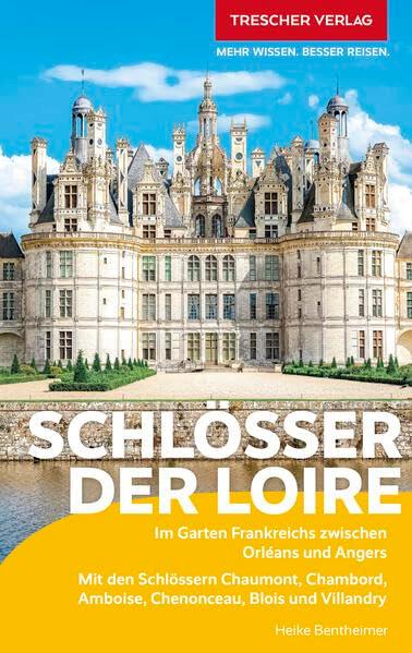 TRESCHER Reiseführer Schlösser der Loire: Im Garten Frankreichs zwischen Orléans und Angers