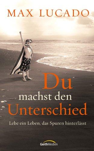 Du machst den Unterschied: Lebe ein Leben, das Spuren hinterlässt