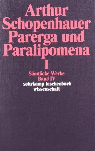 Sämtliche Werke in fünf Bänden: Band IV: Parerga und Paralipomena. Kleine philosophische Schriften I: Parerga Und Paralipomena 1: BD 4 (suhrkamp taschenbuch wissenschaft)