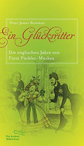 Ein Glücksritter: Die englischen Jahre von Fürst Pückler-Muskau (Die Andere Bibliothek, Band 364)