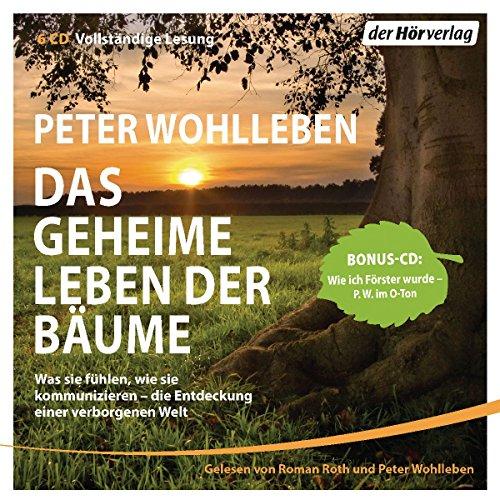 Das geheime Leben der Bäume: Was sie fühlen, wie sie kommunizieren - die Entdeckung einer verborgenen Welt - Mit Bonus-CD: Wie ich Förster wurde - der Autor im O-Ton