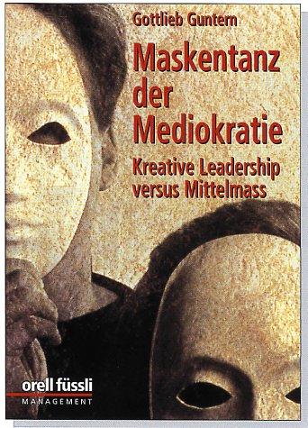 Maskentanz der Mediokratie: Kreative Leadership versus Mittelmass