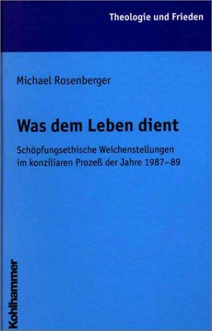 Was dem Leben dient: Schöpfungsethische Weichenstellungen im konziliaren Prozess der Jahre 1987-1989