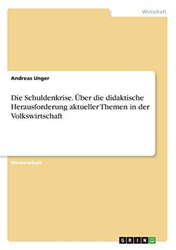 Die Schuldenkrise. Über die didaktische Herausforderung aktueller Themen in der Volkswirtschaft