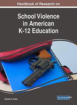 Handbook of Research on School Violence in American K-12 Education (Advances in Early Childhood and K-12 Education)