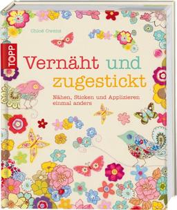 Vernäht und zugestickt: Nähen, Sticken und Applizieren einmal anders