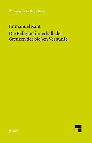 Die Religion innerhalb der Grenzen der bloßen Vernunft: Jubiläumsausgabe zum 150jährigen Bestehen der "Philosophischen Bibliothek" (Philosophische Bibliothek)