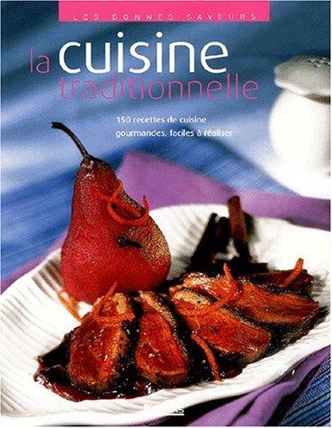 La cuisine traditionnelle : 150 recettes de cuisine gourmandes, faciles à réaliser