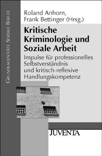 Kritische Kriminologie und Soziale Arbeit: Impulse für professionelles Selbstverständnis und kritisch-reflexive Handelskompetenz (Grundlagentexte Soziale Berufe)