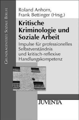 Kritische Kriminologie und Soziale Arbeit: Impulse für professionelles Selbstverständnis und kritisch-reflexive Handelskompetenz (Grundlagentexte Soziale Berufe)