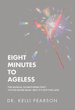 Eight Minutes to Ageless: The Manual on Maturing That You've Never Read-But It's Not Too Late