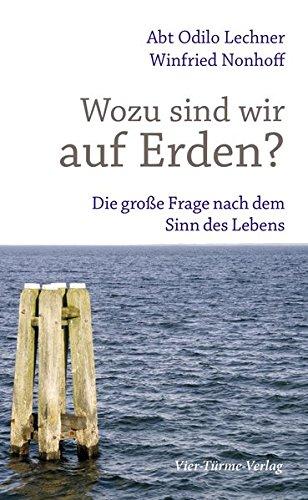 Wozu sind wir auf Erden? Die große Frage nach dem Sinn des Lebens