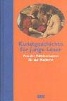 Kunstgeschichte für junge Leser: Von der Höhlenmalerei bis zur Moderne