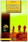 L'essenza luminosa. Il risveglio della consapevolezza per la guarigione del corpo e della mente (Nuove frontiere del pensiero)